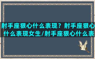 射手座狠心什么表现？射手座狠心什么表现女生/射手座狠心什么表现？射手座狠心什么表现女生-我的网站