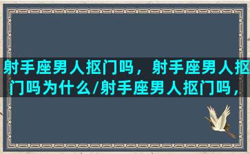 射手座男人抠门吗，射手座男人抠门吗为什么/射手座男人抠门吗，射手座男人抠门吗为什么-我的网站