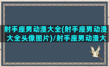 射手座男动漫大全(射手座男动漫大全头像图片)/射手座男动漫大全(射手座男动漫大全头像图片)-我的网站