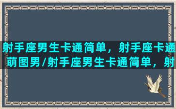 射手座男生卡通简单，射手座卡通萌图男/射手座男生卡通简单，射手座卡通萌图男-我的网站