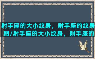 射手座的大小纹身，射手座的纹身图/射手座的大小纹身，射手座的纹身图-我的网站