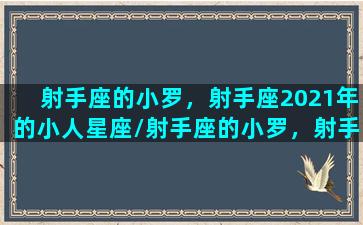 射手座的小罗，射手座2021年的小人星座/射手座的小罗，射手座2021年的小人星座-我的网站