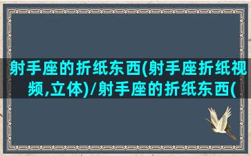 射手座的折纸东西(射手座折纸视频,立体)/射手座的折纸东西(射手座折纸视频,立体)-我的网站