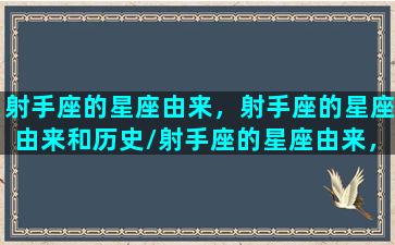 射手座的星座由来，射手座的星座由来和历史/射手座的星座由来，射手座的星座由来和历史-我的网站