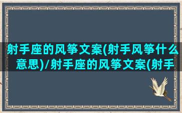 射手座的风筝文案(射手风筝什么意思)/射手座的风筝文案(射手风筝什么意思)-我的网站