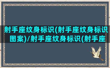 射手座纹身标识(射手座纹身标识图案)/射手座纹身标识(射手座纹身标识图案)-我的网站