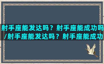 射手座能发达吗？射手座能成功吗/射手座能发达吗？射手座能成功吗-我的网站