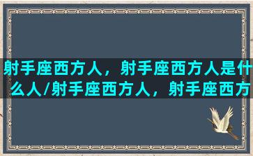 射手座西方人，射手座西方人是什么人/射手座西方人，射手座西方人是什么人-我的网站