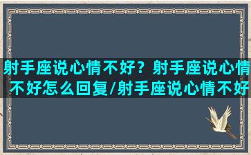 射手座说心情不好？射手座说心情不好怎么回复/射手座说心情不好？射手座说心情不好怎么回复-我的网站