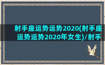 射手座运势运势2020(射手座运势运势2020年女生)/射手座运势运势2020(射手座运势运势2020年女生)-我的网站