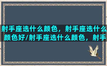 射手座选什么颜色，射手座选什么颜色好/射手座选什么颜色，射手座选什么颜色好-我的网站