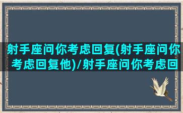 射手座问你考虑回复(射手座问你考虑回复他)/射手座问你考虑回复(射手座问你考虑回复他)-我的网站