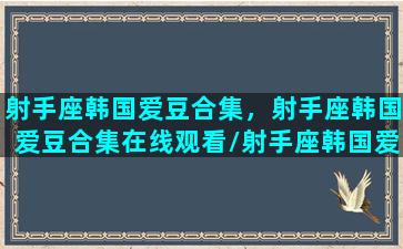 射手座韩国爱豆合集，射手座韩国爱豆合集在线观看/射手座韩国爱豆合集，射手座韩国爱豆合集在线观看-我的网站