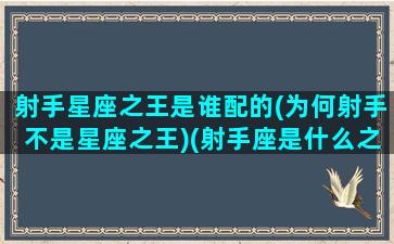 射手星座之王是谁配的(为何射手不是星座之王)(射手座是什么之王)