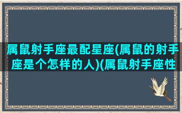 属鼠射手座最配星座(属鼠的射手座是个怎样的人)(属鼠射手座性格特点)