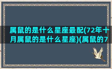 属鼠的是什么星座最配(72年十月属鼠的是什么星座)(属鼠的72年出生年月日的命运)