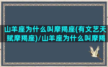 山羊座为什么叫摩羯座(有文艺天赋摩羯座)/山羊座为什么叫摩羯座(有文艺天赋摩羯座)-我的网站