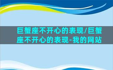 巨蟹座不开心的表现/巨蟹座不开心的表现-我的网站