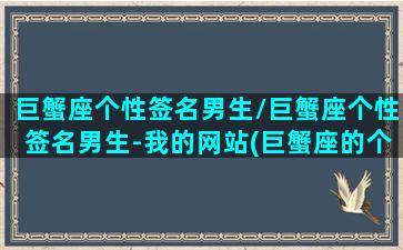 巨蟹座个性签名男生/巨蟹座个性签名男生-我的网站(巨蟹座的个性字体)