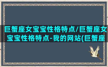 巨蟹座女宝宝性格特点/巨蟹座女宝宝性格特点-我的网站(巨蟹座女儿童性格)