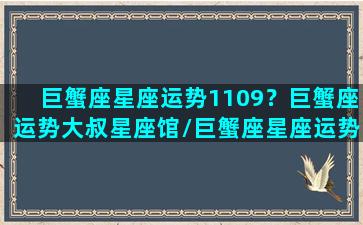 巨蟹座星座运势1109？巨蟹座运势大叔星座馆/巨蟹座星座运势1109？巨蟹座运势大叔星座馆-我的网站