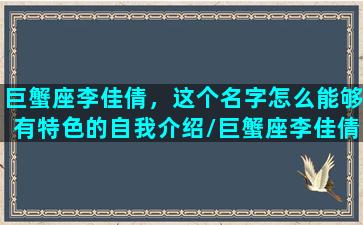 巨蟹座李佳倩，这个名字怎么能够有特色的自我介绍/巨蟹座李佳倩，这个名字怎么能够有特色的自我介绍-我的网站