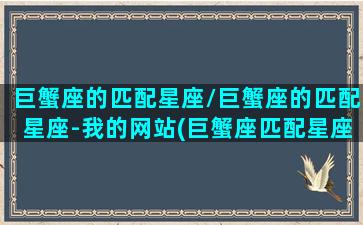 巨蟹座的匹配星座/巨蟹座的匹配星座-我的网站(巨蟹座匹配星座指数)