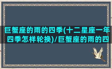 巨蟹座的雨的四季(十二星座一年四季怎样轮换)/巨蟹座的雨的四季(十二星座一年四季怎样轮换)-我的网站