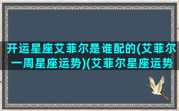 开运星座艾菲尔是谁配的(艾菲尔一周星座运势)(艾菲尔星座运势2020)