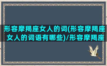 形容摩羯座女人的词(形容摩羯座女人的词语有哪些)/形容摩羯座女人的词(形容摩羯座女人的词语有哪些)-我的网站