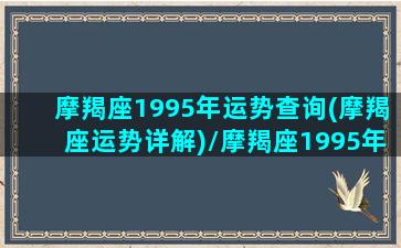 摩羯座1995年运势查询(摩羯座运势详解)/摩羯座1995年运势查询(摩羯座运势详解)-我的网站