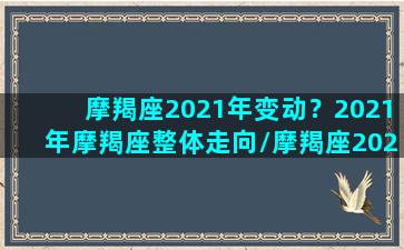 摩羯座2021年变动？2021年摩羯座整体走向/摩羯座2021年变动？2021年摩羯座整体走向-我的网站