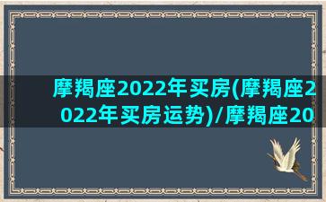 摩羯座2022年买房(摩羯座2022年买房运势)/摩羯座2022年买房(摩羯座2022年买房运势)-我的网站