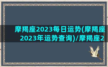 摩羯座2023每日运势(摩羯座2023年运势查询)/摩羯座2023每日运势(摩羯座2023年运势查询)-我的网站