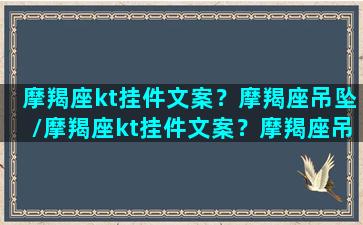 摩羯座kt挂件文案？摩羯座吊坠/摩羯座kt挂件文案？摩羯座吊坠-我的网站