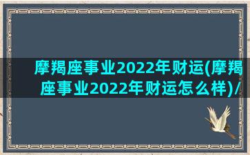 摩羯座事业2022年财运(摩羯座事业2022年财运怎么样)/摩羯座事业2022年财运(摩羯座事业2022年财运怎么样)-我的网站