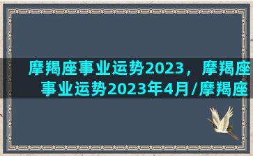 摩羯座事业运势2023，摩羯座事业运势2023年4月/摩羯座事业运势2023，摩羯座事业运势2023年4月-我的网站