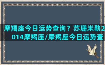 摩羯座今日运势查询？苏珊米勒2014摩羯座/摩羯座今日运势查询？苏珊米勒2014摩羯座-我的网站