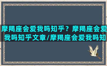 摩羯座会爱我吗知乎？摩羯座会爱我吗知乎文章/摩羯座会爱我吗知乎？摩羯座会爱我吗知乎文章-我的网站