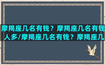 摩羯座几名有钱？摩羯座几名有钱人多/摩羯座几名有钱？摩羯座几名有钱人多-我的网站