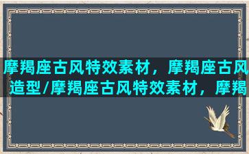 摩羯座古风特效素材，摩羯座古风造型/摩羯座古风特效素材，摩羯座古风造型-我的网站