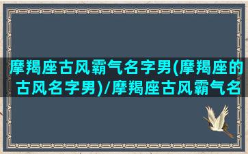 摩羯座古风霸气名字男(摩羯座的古风名字男)/摩羯座古风霸气名字男(摩羯座的古风名字男)-我的网站