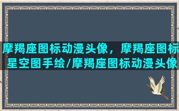 摩羯座图标动漫头像，摩羯座图标星空图手绘/摩羯座图标动漫头像，摩羯座图标星空图手绘-我的网站