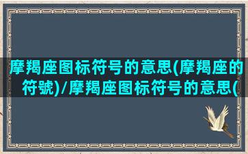 摩羯座图标符号的意思(摩羯座的符號)/摩羯座图标符号的意思(摩羯座的符號)-我的网站