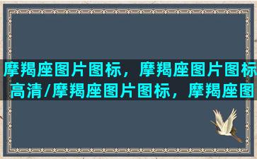 摩羯座图片图标，摩羯座图片图标高清/摩羯座图片图标，摩羯座图片图标高清-我的网站