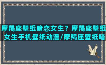 摩羯座壁纸暗恋女生？摩羯座壁纸女生手机壁纸动漫/摩羯座壁纸暗恋女生？摩羯座壁纸女生手机壁纸动漫-我的网站