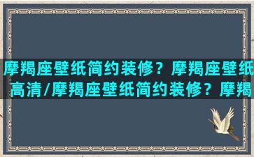 摩羯座壁纸简约装修？摩羯座壁纸高清/摩羯座壁纸简约装修？摩羯座壁纸高清-我的网站