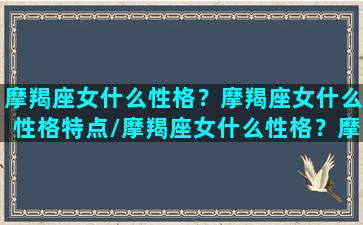 摩羯座女什么性格？摩羯座女什么性格特点/摩羯座女什么性格？摩羯座女什么性格特点-我的网站