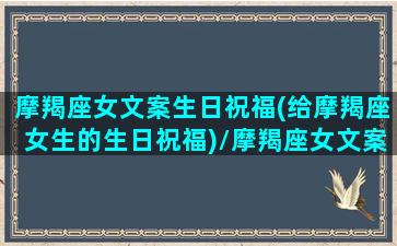 摩羯座女文案生日祝福(给摩羯座女生的生日祝福)/摩羯座女文案生日祝福(给摩羯座女生的生日祝福)-我的网站