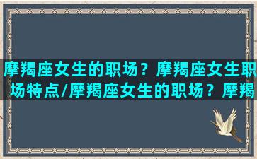 摩羯座女生的职场？摩羯座女生职场特点/摩羯座女生的职场？摩羯座女生职场特点-我的网站